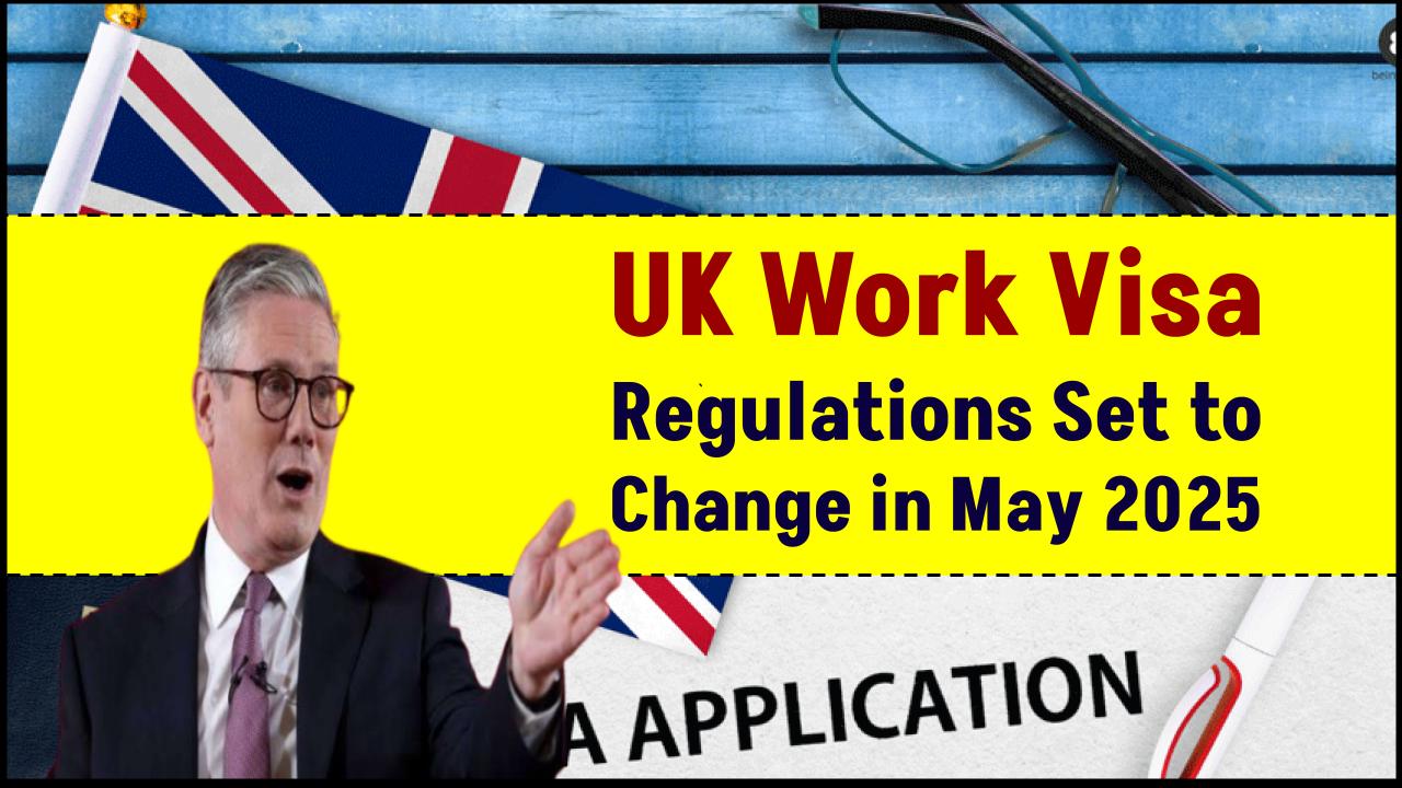 UK Work Visa Regulations Set to Change in May 2025 — Check Important Updates