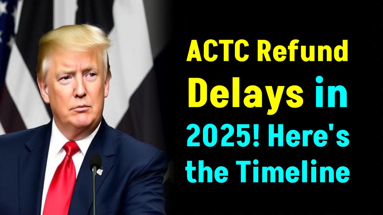 Waiting on Your ACTC Refund? Here’s When You’ll Get It in 2025—and What Could Delay It