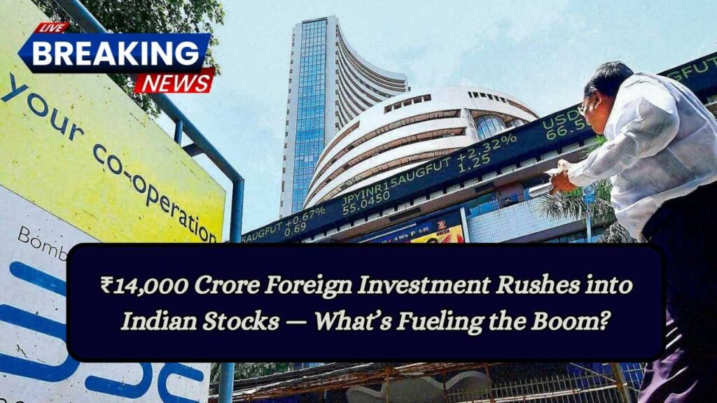 ₹14,000 Crore Foreign Investment Rushes into Indian Stocks — What’s Fueling the Boom? 1 ₹14,000 Crore Foreign Investment Rushes into Indian Stocks — What’s Fueling the Boom?